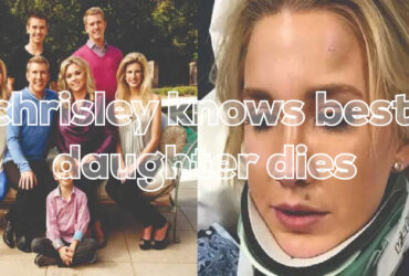 Chrisley Knows Best Daughter Dies